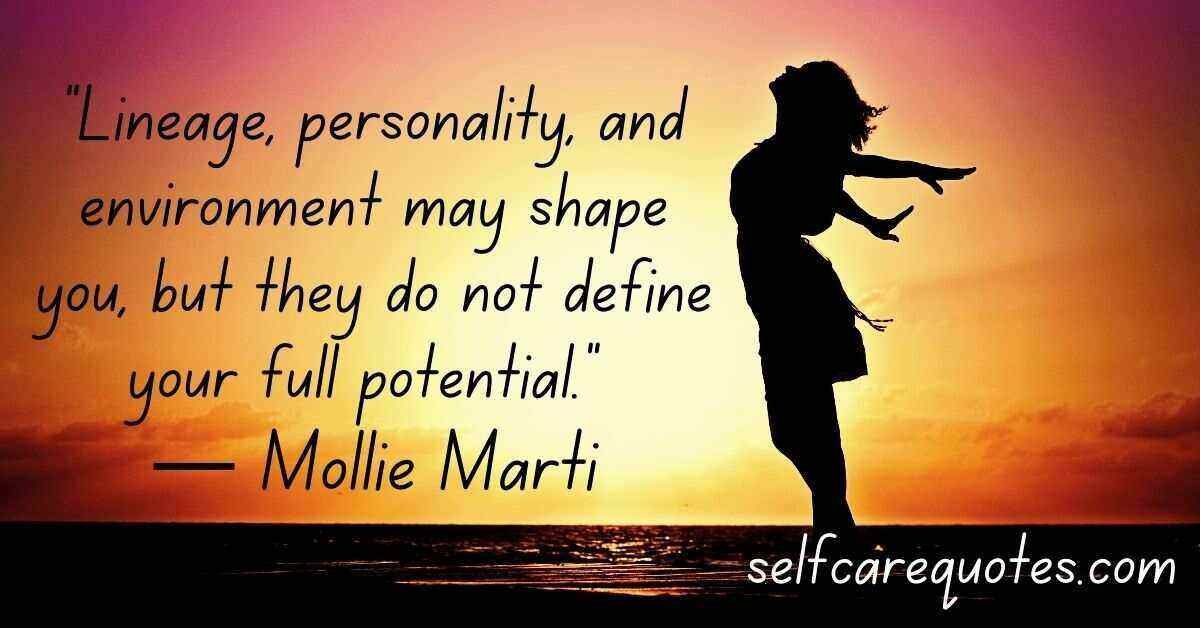 Lineage personality and environment may shape you but they do not define your full potential ― Mollie Marti