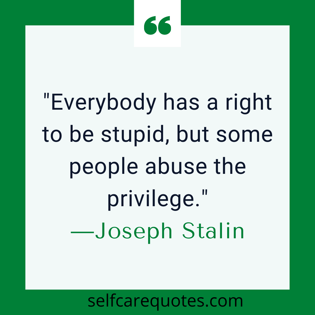 Everybody has a right to be stupid, but some people abuse the privilege.-Joseph Stalin quotes