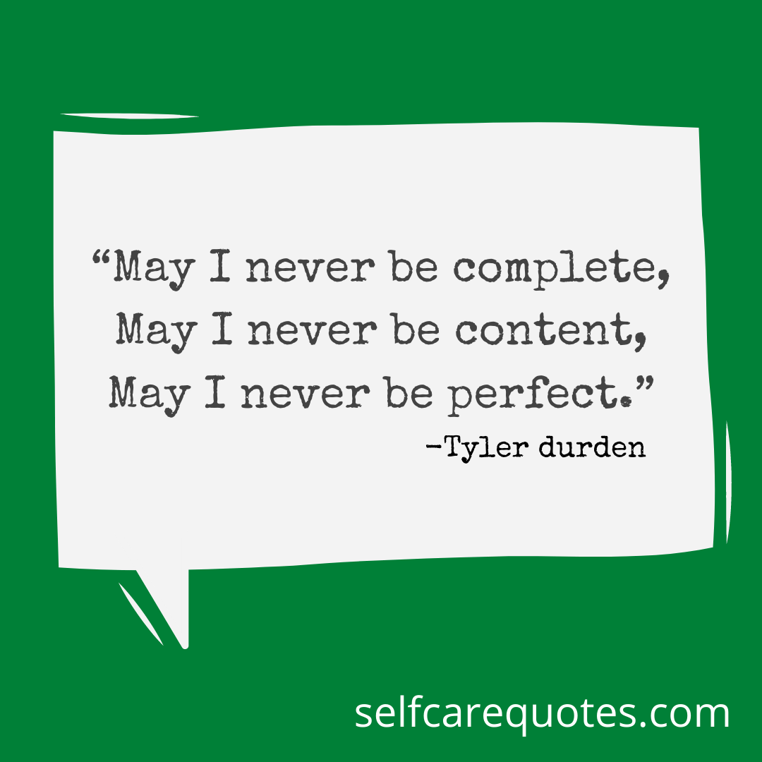 “May I never be complete, May I never be content, May I never be perfect.”