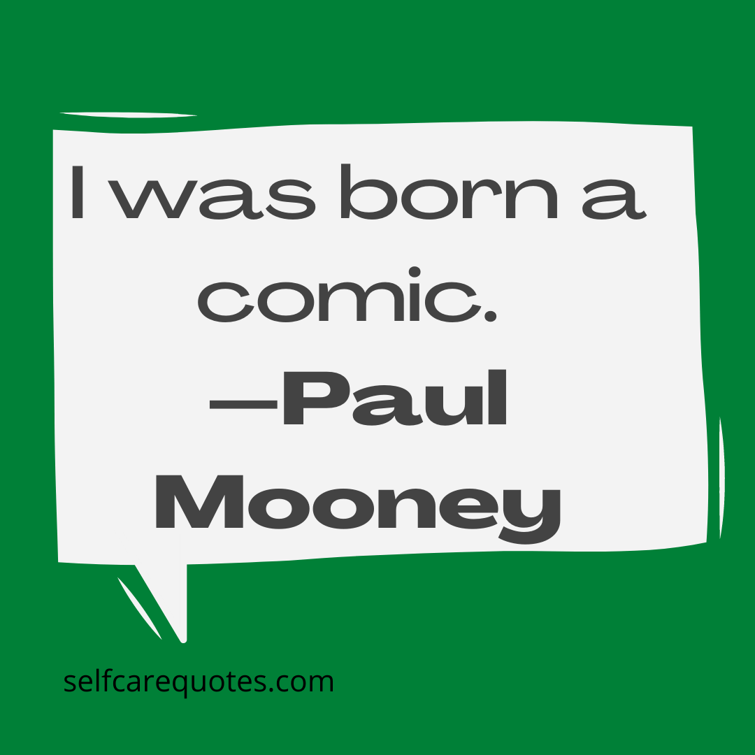 I was born a comic.-Paul Mooney