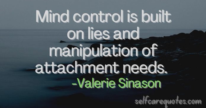 Mind control is built on lies and manipulation of attachment needs. -Valerie Sinason