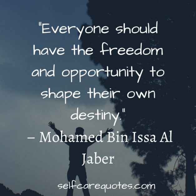 Everyone should have the freedom and opportunity to shape their own destiny.” – Mohamed Bin Issa Al Jaber