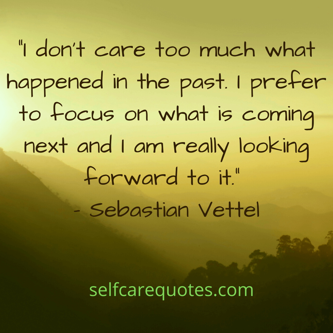 “I dont care too much what happened in the past. I prefer to focus on what is coming next and I am really looking forward to it.” – Sebastian Vettel