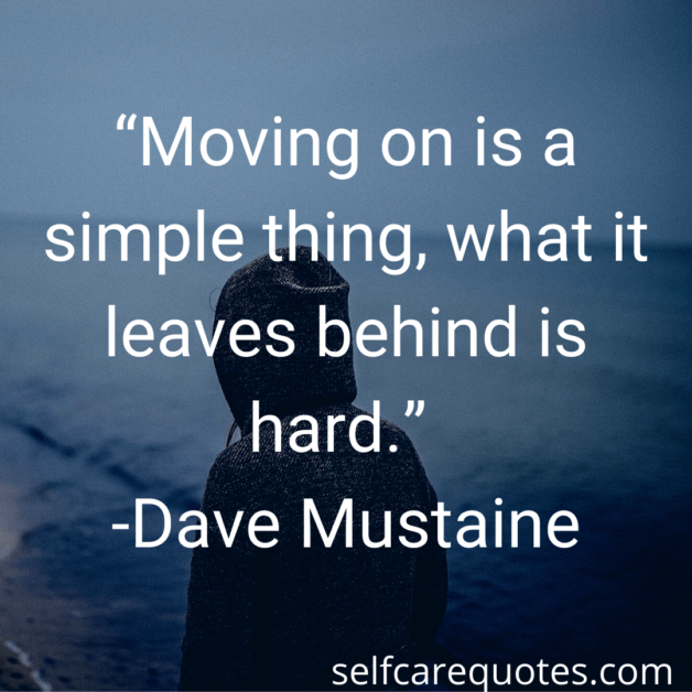 “Moving on is a simple thing, what it leaves behind is hard.” -Dave Mustaine (1)