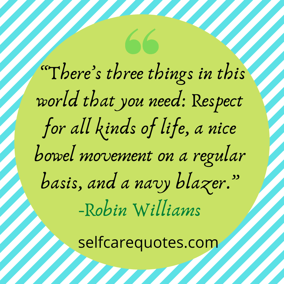 “There’s three things in this world that you need_ Respect for all kinds of life, a nice bowel movement on a regular basis, and a navy blazer.”