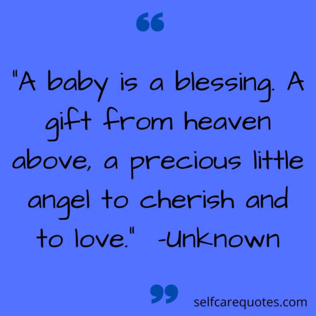 A baby is a blessing. A gift from heaven above, a precious little angel to cherish and to love. -Unknown