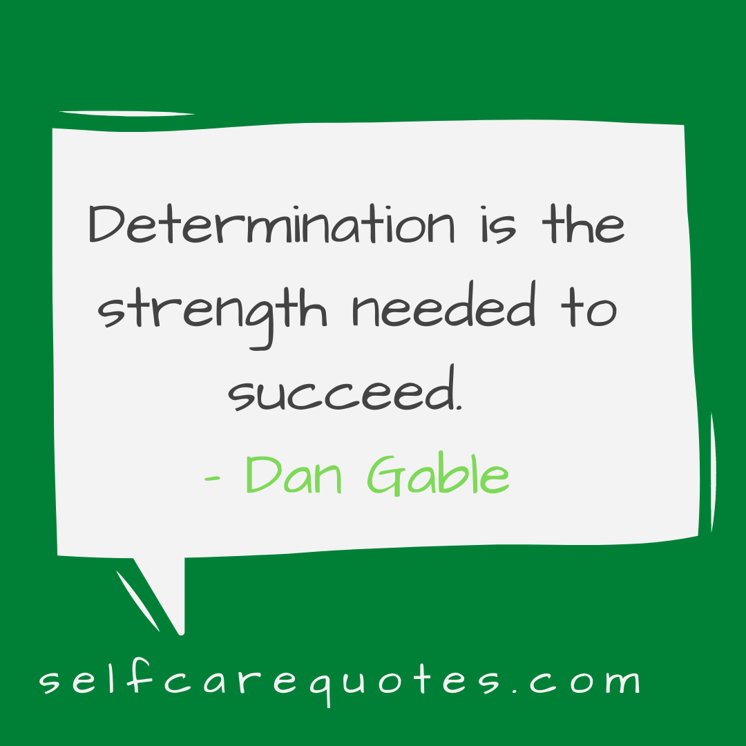 Determination is the strength needed to succeed. - Dan Gable