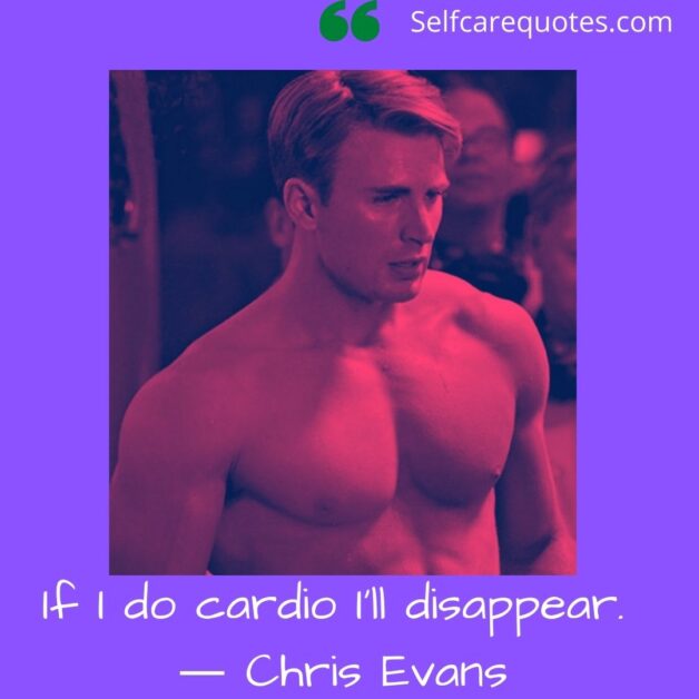 If I do cardio I will disappear. ― Chris Evans