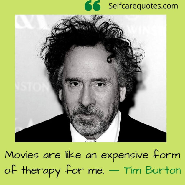 Movies are like an expensive form of therapy for me. ― Tim Burton