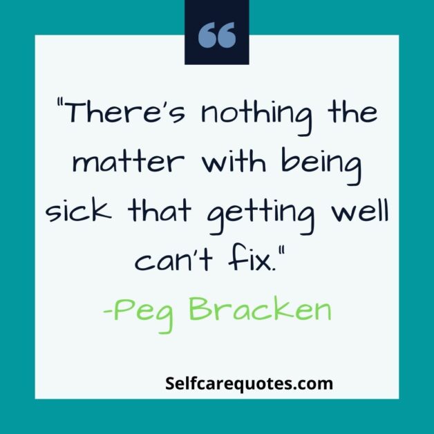Theres nothing the matter with being sick that getting well cant fix-Peg Bracken