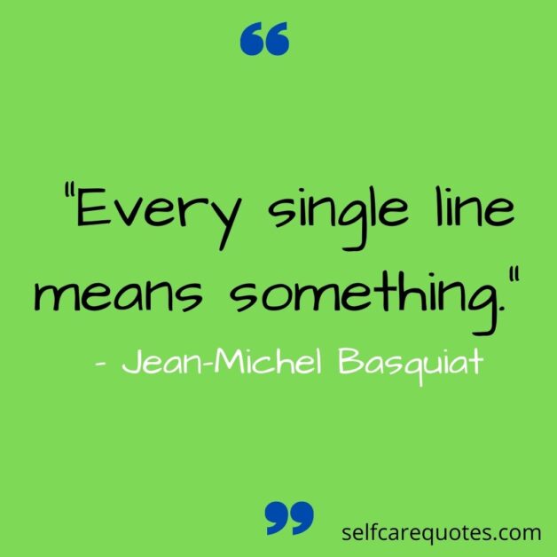 Every single line means something. – Jean-Michel Basquiat