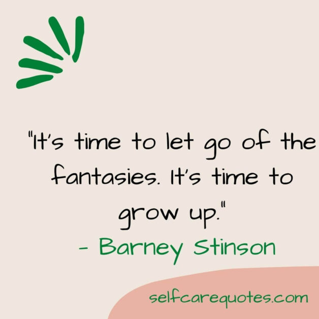 “It’s time to let go of the fantasies. It’s time to grow up.” — Barney Stinson