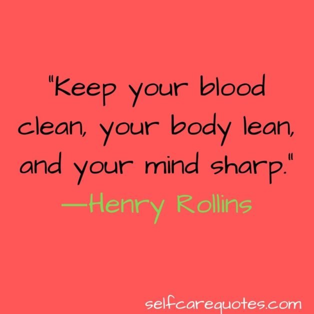 Keep your blood clean your body lean and your mind sharp.―Henry Rollins