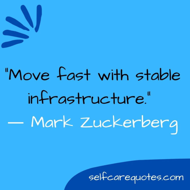 Move fast with stable infrastructure. – Mark Zuckerberg