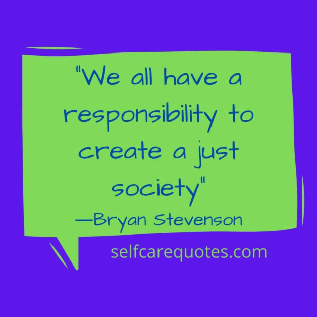 We all have a responsibility to create a just society―Bryan Stevenson