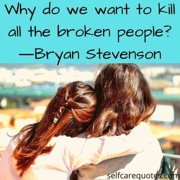 Why do we want to kill all the broken people?―Bryan Stevenson