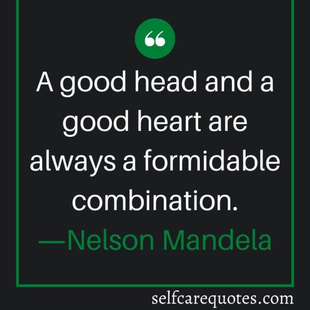 A good head and a good heart are always a formidable combination.―Nelson Mandela