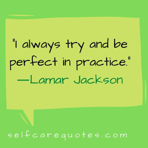 I always try and be perfect in practice.―Lamar Jackson
