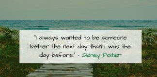 “I always wanted to be someone better the next day than I was the day before.” – Sidney Poitier