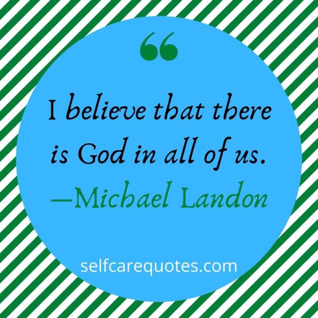 I believe that there is God in all of us.―Michael Landon