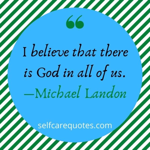 I believe that there is God in all of us.―Michael Landon