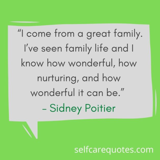 “I come from a great family. I’ve seen family life and I know how wonderful, how nurturing, and how wonderful it can be.” – Sidney Poitier