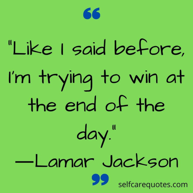 Like I said before, I'm trying to win at the end of the day.―Lamar Jackson