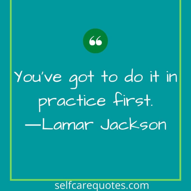 You've got to do it in practice first.―Lamar Jackson