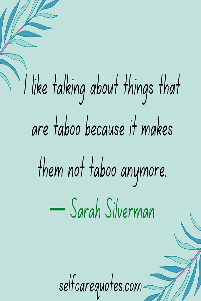 I like talking about things that are taboo because it makes them not taboo anymore— Sarah Silverman