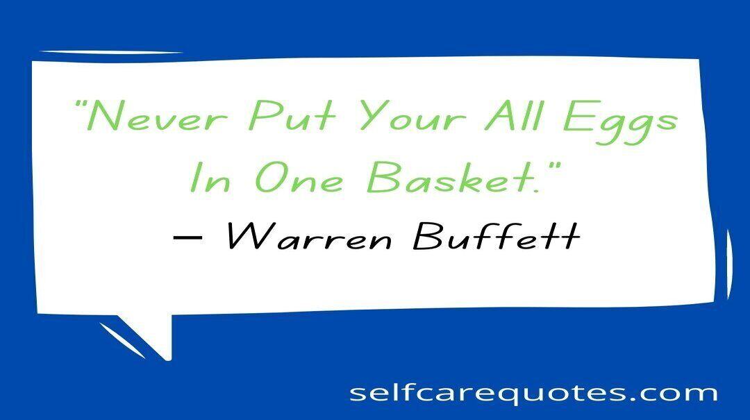 Never Put Your All Eggs In One Basket. – Warren Buffett