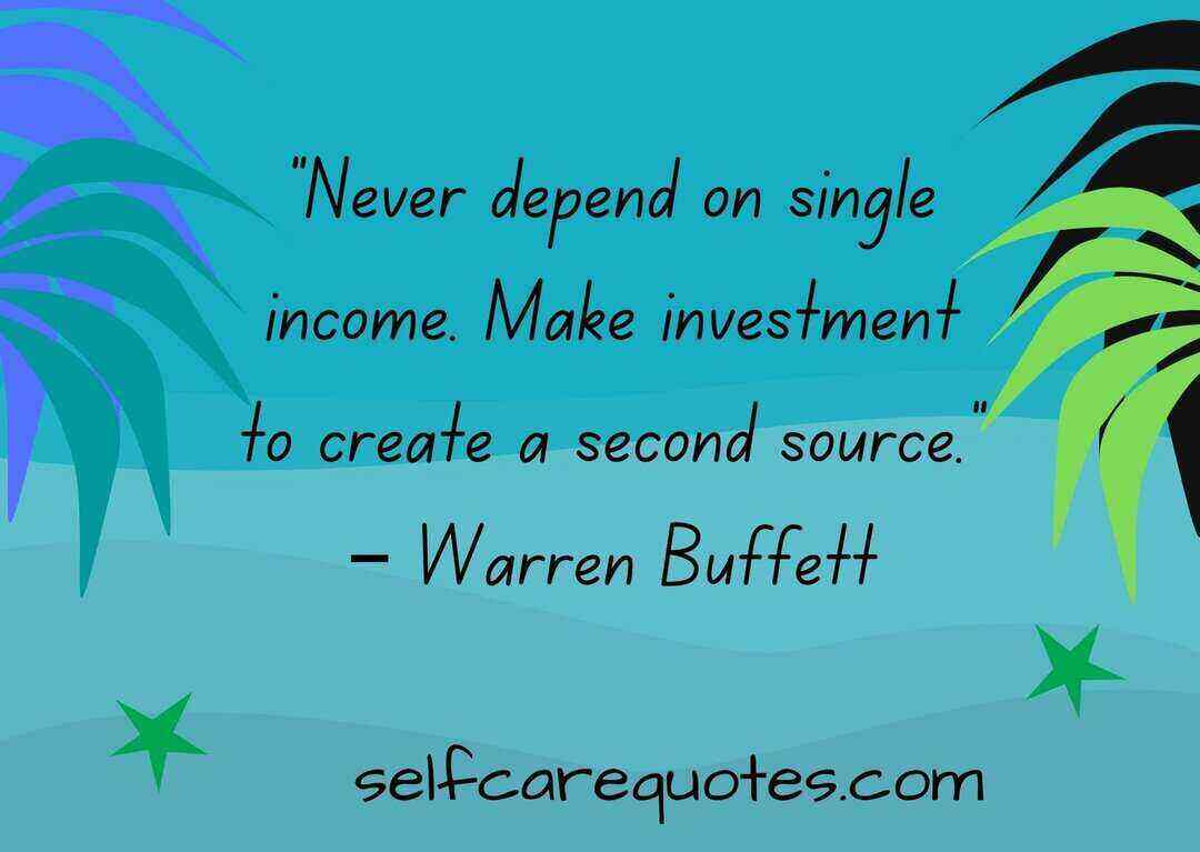 “Never depend on single income. Make investment to create a second source.” – Warren Buffett