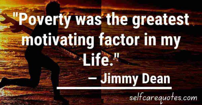 Poverty was the greatest motivating factor in my life.— Jimmy Dean Quotes
