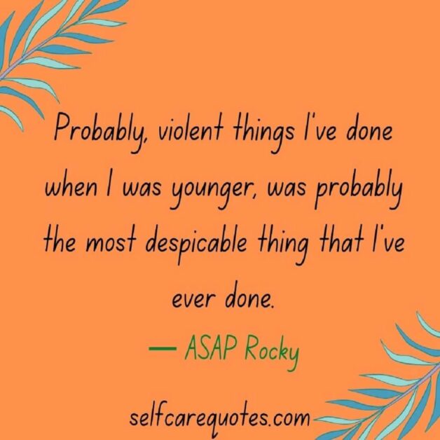 Probably, violent things I've done when I was younger, was probably the most despicable thing that I've ever done.— ASAP Rocky