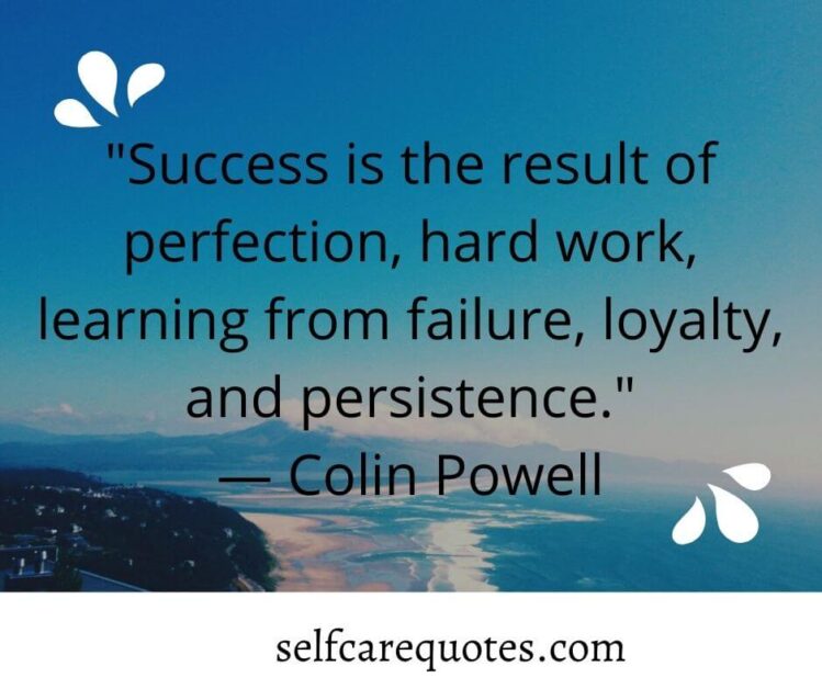 Success is the result of perfection, hard work, learning from failure, loyalty, and persistence.— Colin Powell