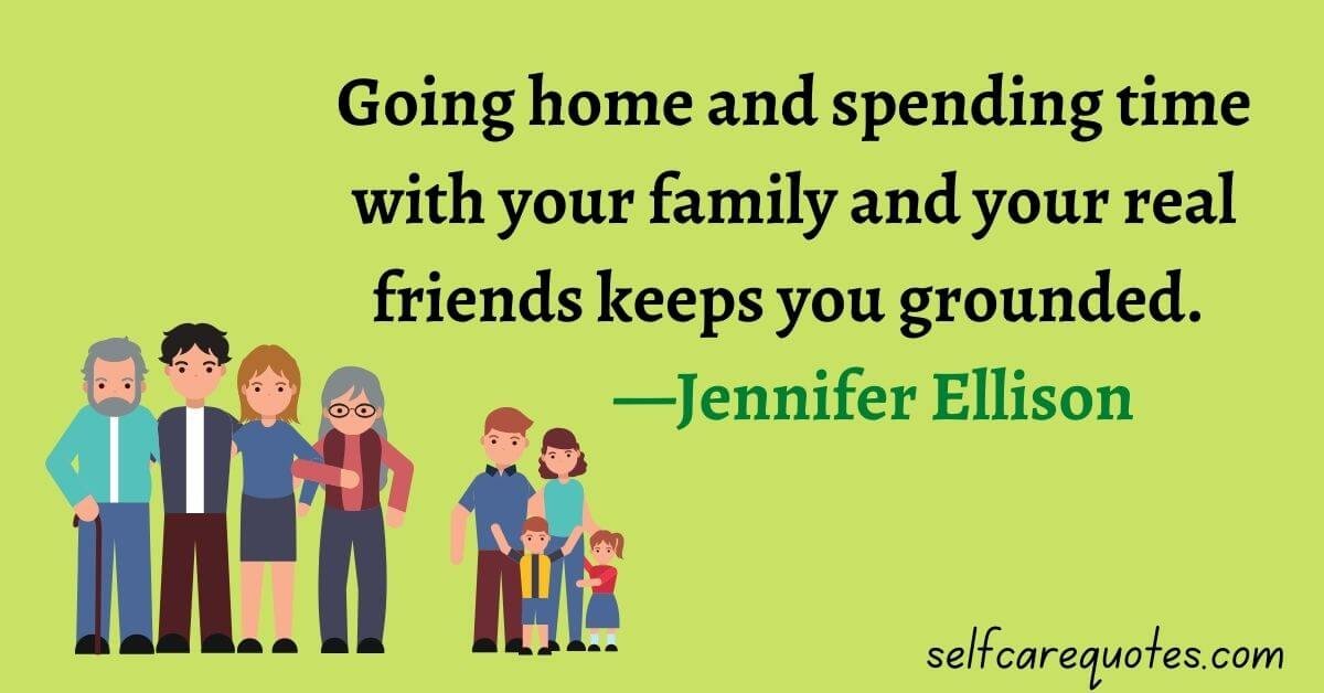 Going home and spending time with your family and your real friends keeps you grounded. —Jennifer Ellison