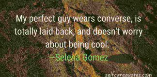 My perfect guy wears converse, is totally laid back, and doesn't worry about being cool. —Selena Gomez Quotes