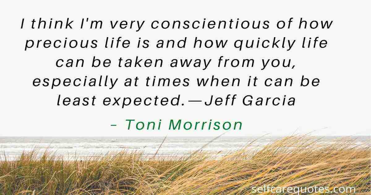 I think I'm very conscientious of how precious life is and how quickly life can be taken away from you, especially at times when it can be least expected.—Jeff Garcia