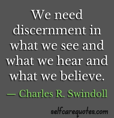 We need discernment in what we see and what we hear and what we believe.— Charles R. Swindoll. Discernment Quotes