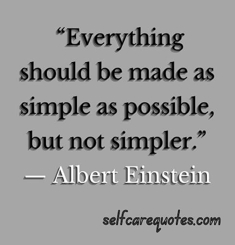 “Everything should be made as simple as possible, but not simpler.”— Albert Einstein