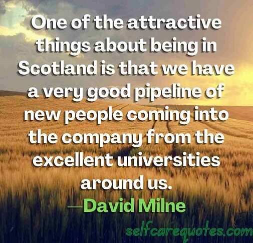 One of the attractive things about being in Scotland is that we have a very good pipeline of new people coming into the company from the excellent universities around us.—David Milne