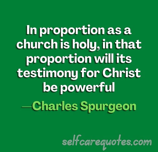 In proportion as a church is holy, in that proportion will its testimony for Christ be powerful.—Charles Spurgeon
