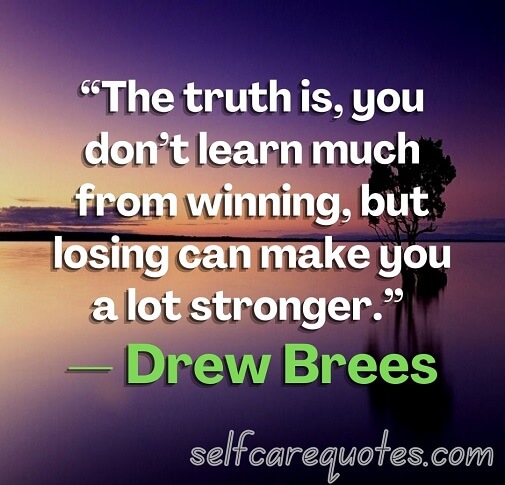 The truth is you do not learn much from winning but losing can make you a lot stronger. — Drew Brees