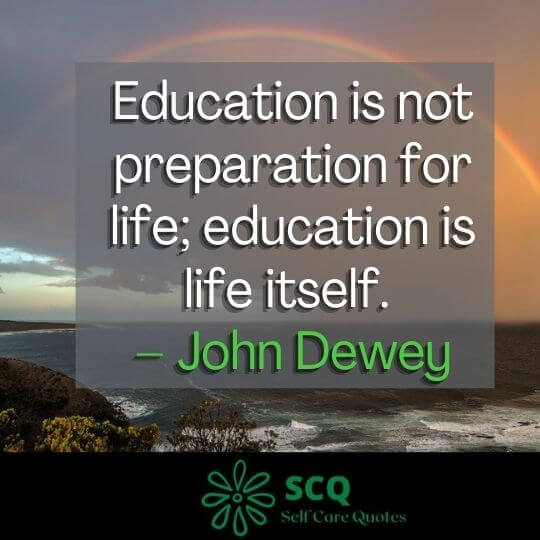 Education is not preparation for life; education is life itself. – John Dewey