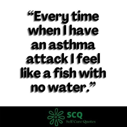 “Every time when I have an asthma attack I feel like a fish with no water.