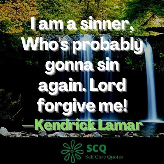 I am a sinner, Who's probably gonna sin again. Lord forgive me!—Kendrick Lamar