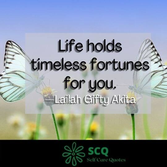 Life holds timeless fortunes for you.—Lailah Gifty Akita