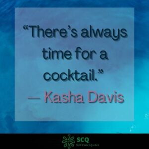 “There’s always time for a cocktail.” — Kasha Davis