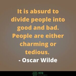 It is absurd to divide people into good and bad. People are either charming or tedious