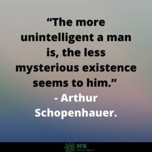 The more unintelligent a man is, the less mysterious existence seems to him