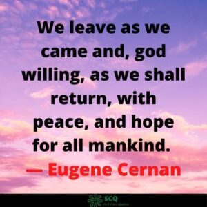 We leave as we came and, god willing, as we shall return, with peace, and hope for all mankind. — Eugene Cernan